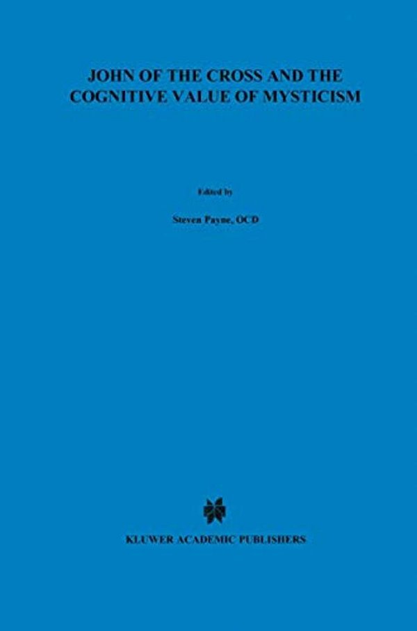 John Of The Cross And The Cognitive Value Of Mysticism: An Analysis Of Sanjuanist Teaching And Its Philosophical Implications For Contemporary Discuss-..