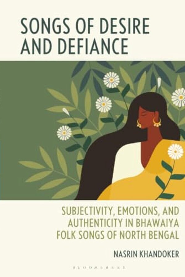 Songs Of Desire And Defiance: Subjectivity, Emotions, And Authenticity In Bhawaiya Folk Songs Of North Bengal-..