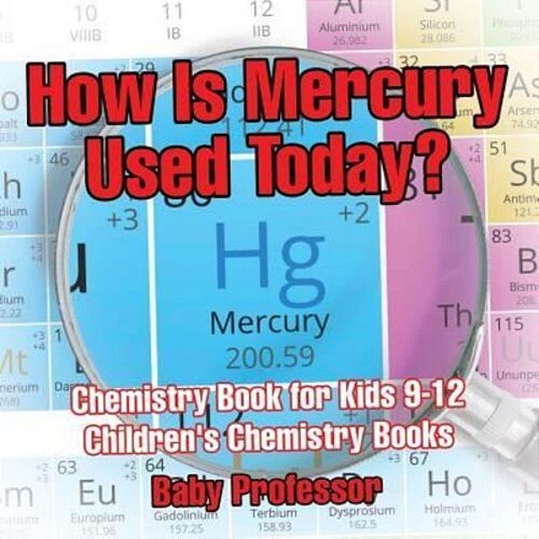 How Is Mercury Used Today? Chemistry Book For Kids 9-12 Children's Chemistry Books-..
