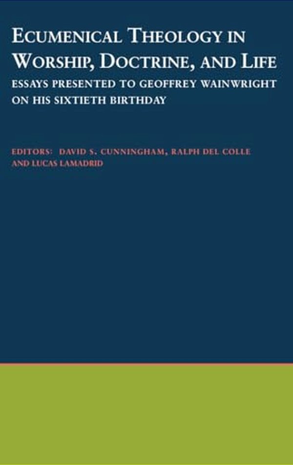 Ecumenical Theology In Worship, Doctrine, And Life: Essays Presented To Geoffrey Wainwright On His Sixtieth Birthday-..