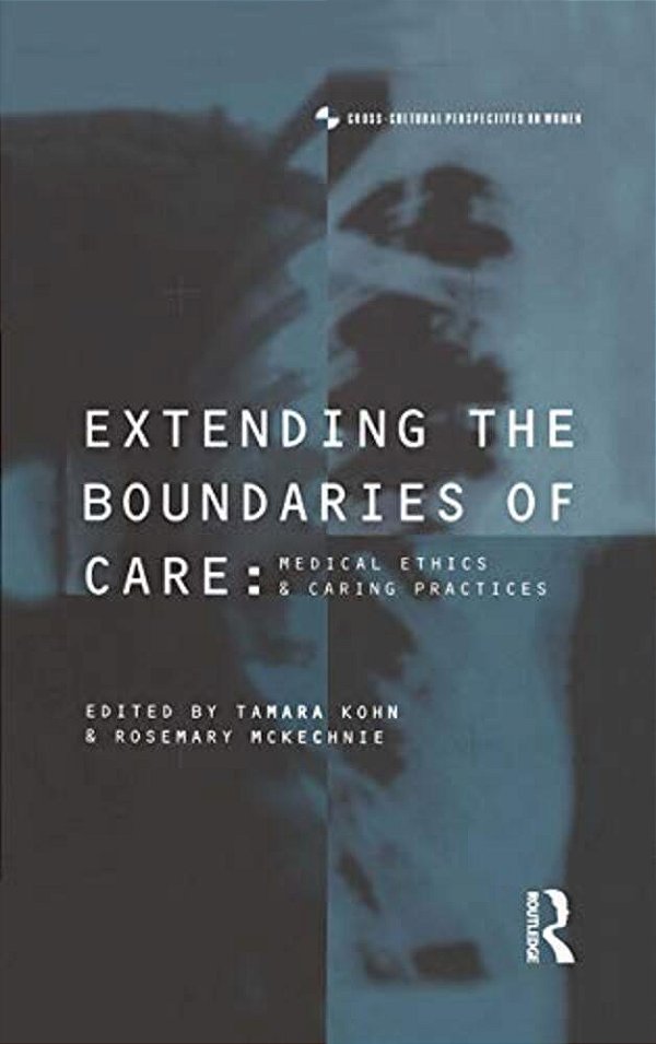 Extending The Boundaries Of Care: Medical Ethics And Caring Practices-..