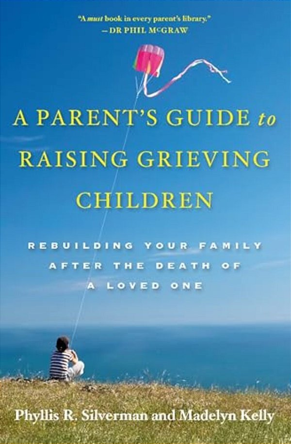 A Parent's Guide To Raising Grieving Children: Rebuilding Your Family After The Death Of A Loved One-..