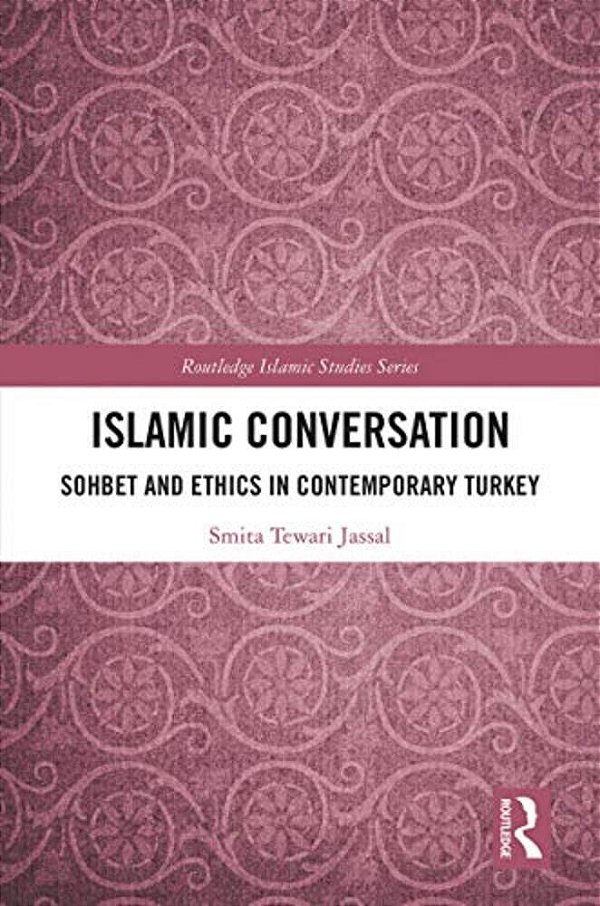 Islamic Conversation: Sohbet And Ethics In Contemporary Turkey-..