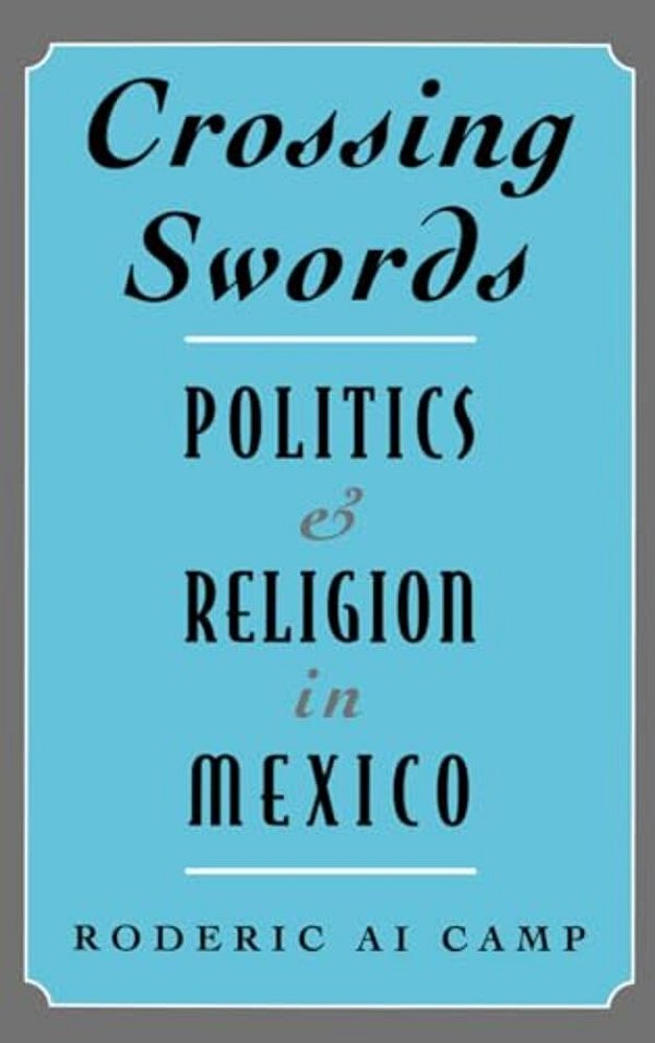 Crossing Swords: Politics And Religion In Mexico-..