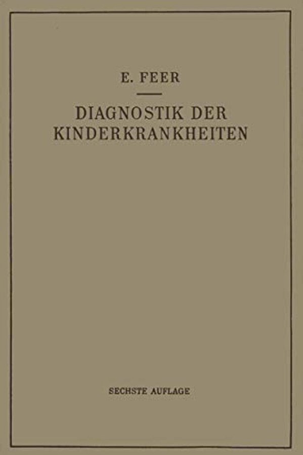 Diagnostik Der Kinderkrankheiten Mit Besonderer Berücksichtigung Des Säuglings: Eine Wegleitung Für Praktische Ärzte Und Studierende-..