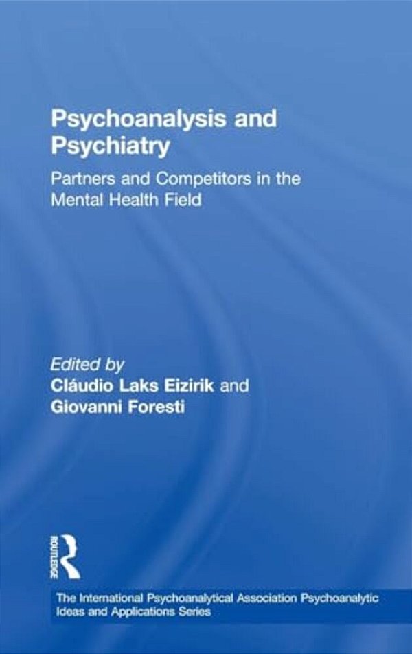 Psychoanalysis And Psychiatry: Partners And Competitors In The Mental Health Field-..
