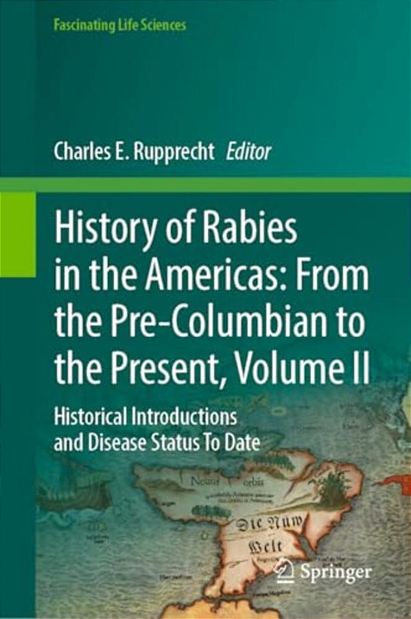 History Of Rabies In The Americas: From The Pre-Columbian To The Present, Volume II: Historical Introductions And Disease Status To Date-..
