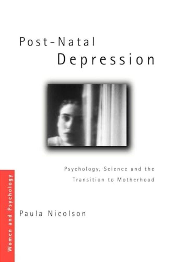 Post-Natal Depression: Psychology, Science And The Transition To Motherhood-..