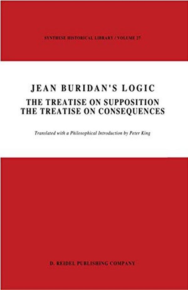 Jean Buridan's Logic: The Treatise On Supposition The Treatise On Consequences-..