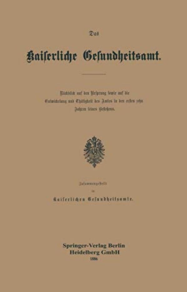 Das Kaiserliche Gesundheitsamt: Rückblick Auf Den Ursprung Sowie Auf Die Entwickelung Und Thätigkeit Des Amtes In Den Ersten Zehn Jahren Seines Besteh-..