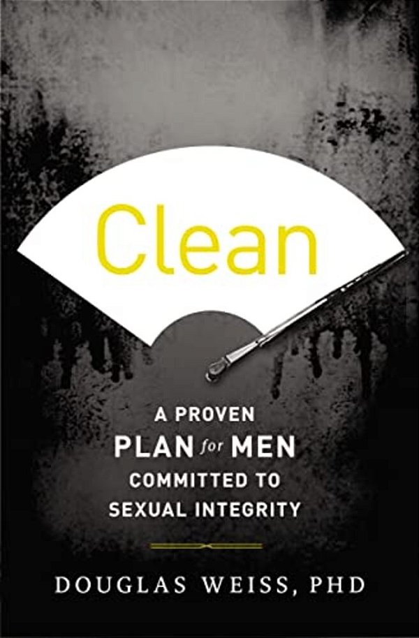 Clean: A Proven Plan For Men Committed To Sexual Integrity-..