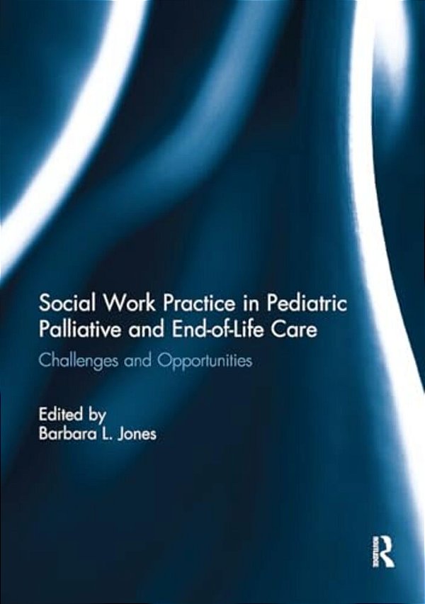 Social Work Practice In Pediatric Palliative And End-Of-life Care: Challenges And Opportunities-..