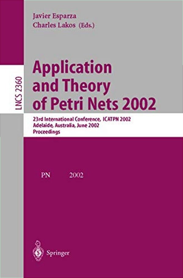 Application And Theory Of Petri Nets 2002: 23Rd International Conference, Icatpn 2002, Adelaide, Australia, June 24-30, 2002. Proceedings-..