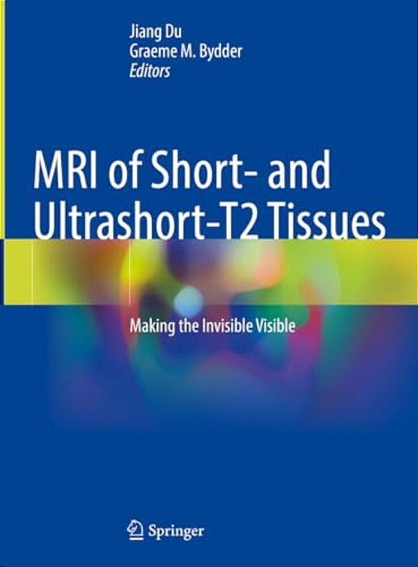 Mri Of Short- And Ultrashort-T2 Tissues: Making The Invisible Visible-..