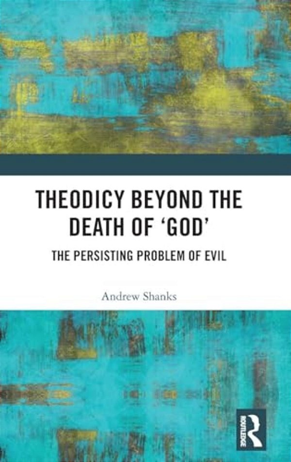Theodicy Beyond The Death Of 'God': The Persisting Problem Of Evil-..