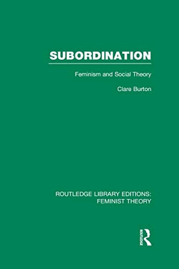Subordination (Rle Feminist Theory): Feminism And Social Theory-..