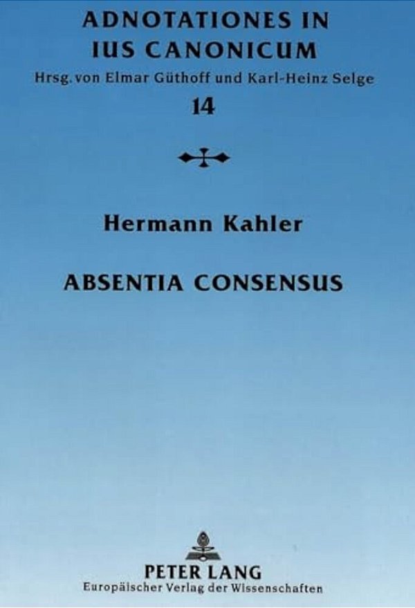 Absentia Consensus: Der Fehlende Mindestwille Zur Ehe Als Ehenichtigkeitsgrund-..