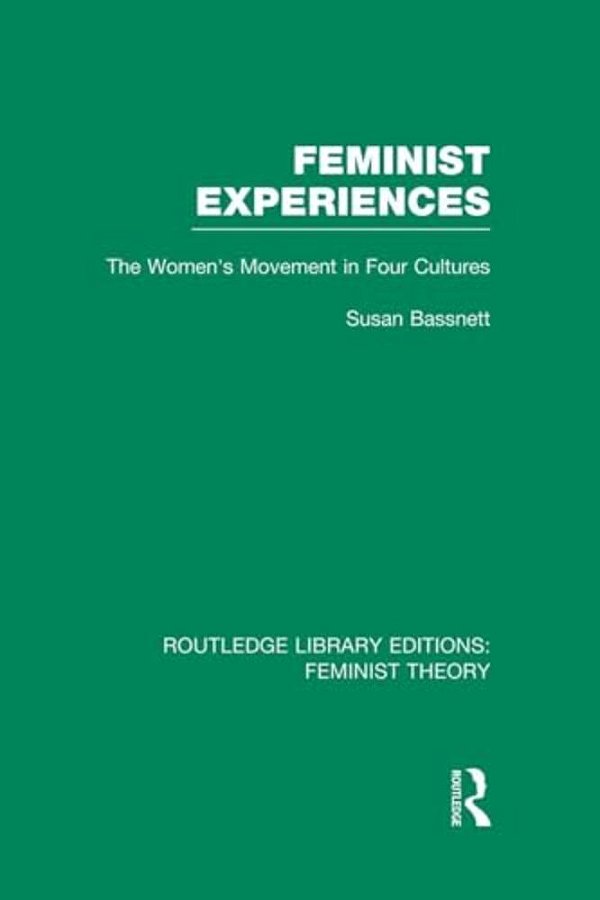 Feminist Experiences (Rle Feminist Theory): The Women's Movement In Four Cultures-..