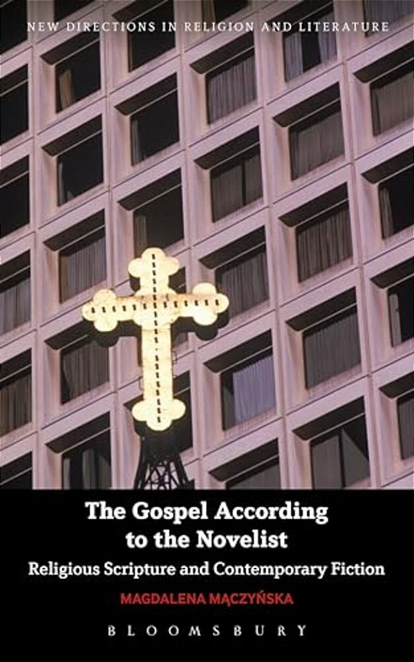 The Gospel According To The Novelist: Religious Scripture And Contemporary Fiction-..