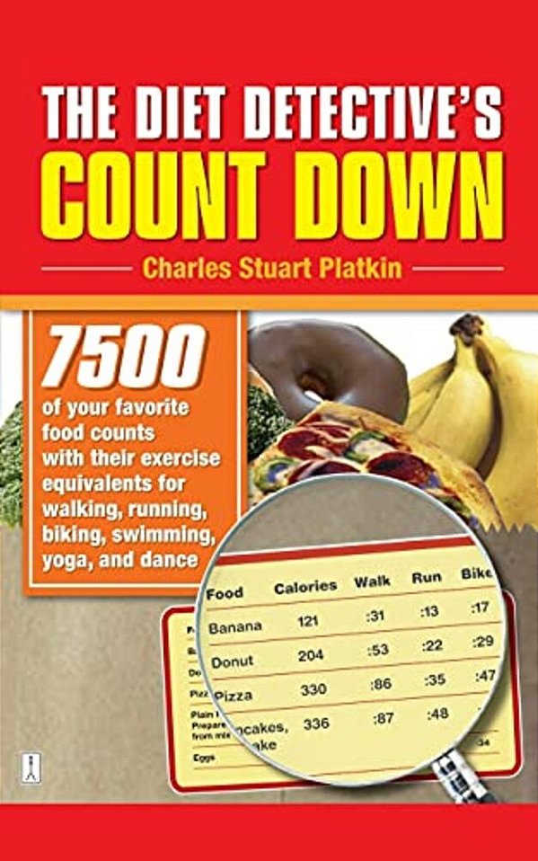 The Diet Detective's Count Down: 7500 Of Your Favorite Food Counts With Their Exercise Equivalents For Walking, Running, Biking, Swimming, Yoga, And D-..