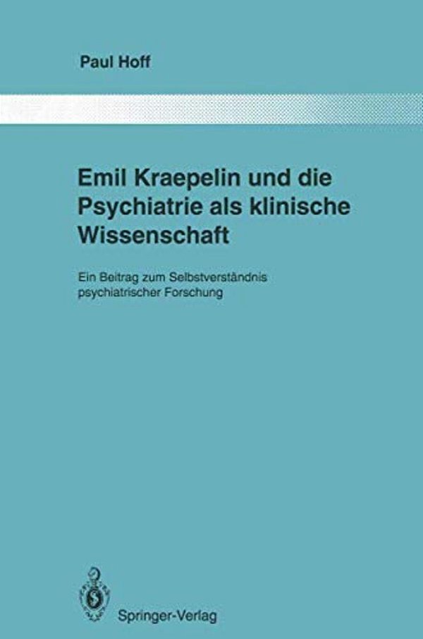 Emil Kraepelin Und Die Psychiatrie Als Klinische Wissenschaft: Ein Beitrag Zum Selbstverständnis Psychiatrischer Forschung-..