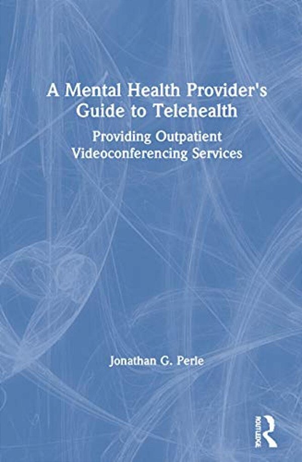 A Mental Health Provider's Guide To Telehealth: Providing Outpatient Videoconferencing Services-..