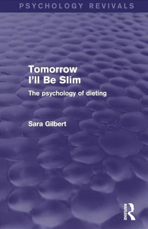 Tomorrow I'Ll Be Slim (Psychology Revivals): The Psychology Of Dieting-..
