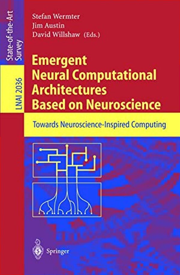 Emergent Neural Computational Architectures Based On Neuroscience: Towards Neuroscience-Inspired Computing-..