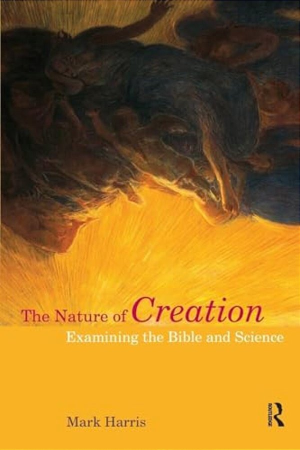The Nature Of Creation: Examining The Bible And Science-..