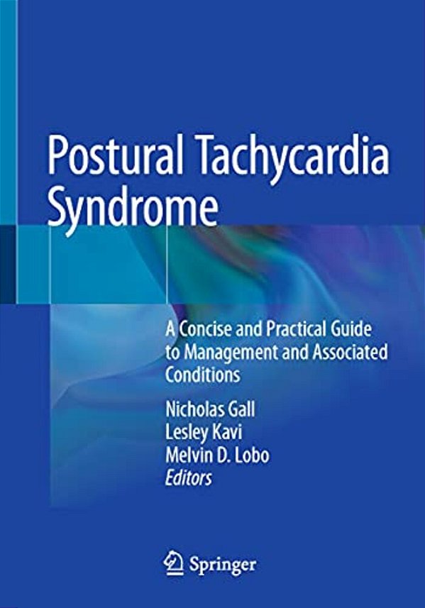 Postural Tachycardia Syndrome: A Concise And Practical Guide To Management And Associated Conditions-..