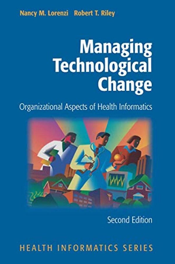 Managing Technological Change: Organizational Aspects Of Health Informatics-..