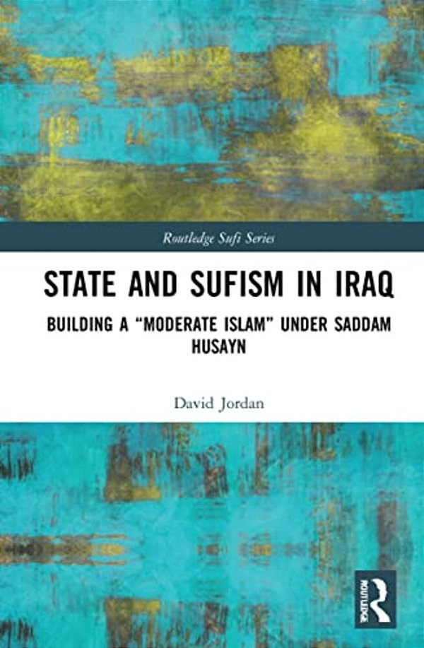 State And Sufism In Iraq: Building A "Moderate Islam" Under Saddam Husayn-..