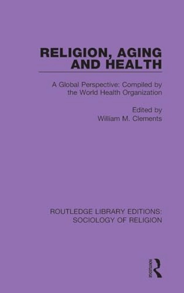Religion, Aging And Health: A Global Perspective: Compiled By The World Health Organization-..