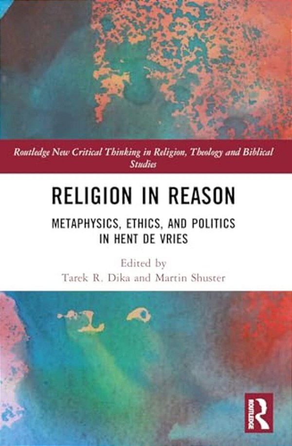 Religion In Reason: Metaphysics, Ethics, And Politics In Hent De Vries-..
