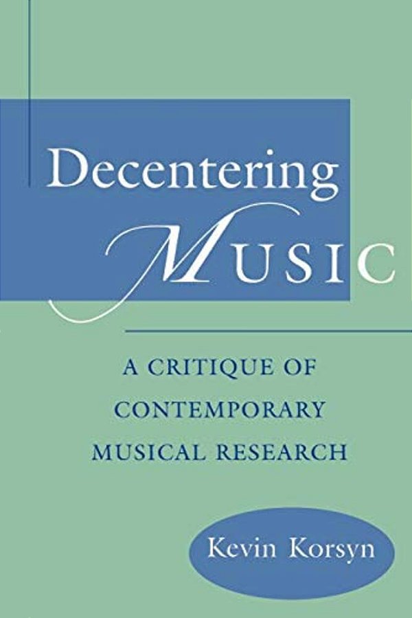 Decentering Music: A Critique Of Contemporary Musical Research-..