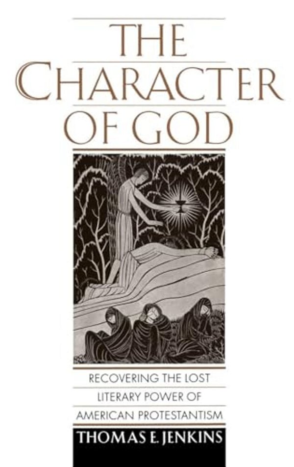 The Character Of God: Recovering The Lost Literary Power Of American Protestantism-..