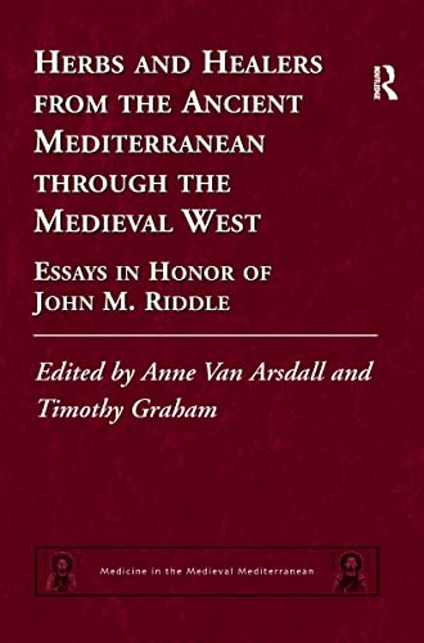 Herbs And Healers From The Ancient Mediterranean Through The Medieval West: Essays In Honor Of John M. Riddle-..
