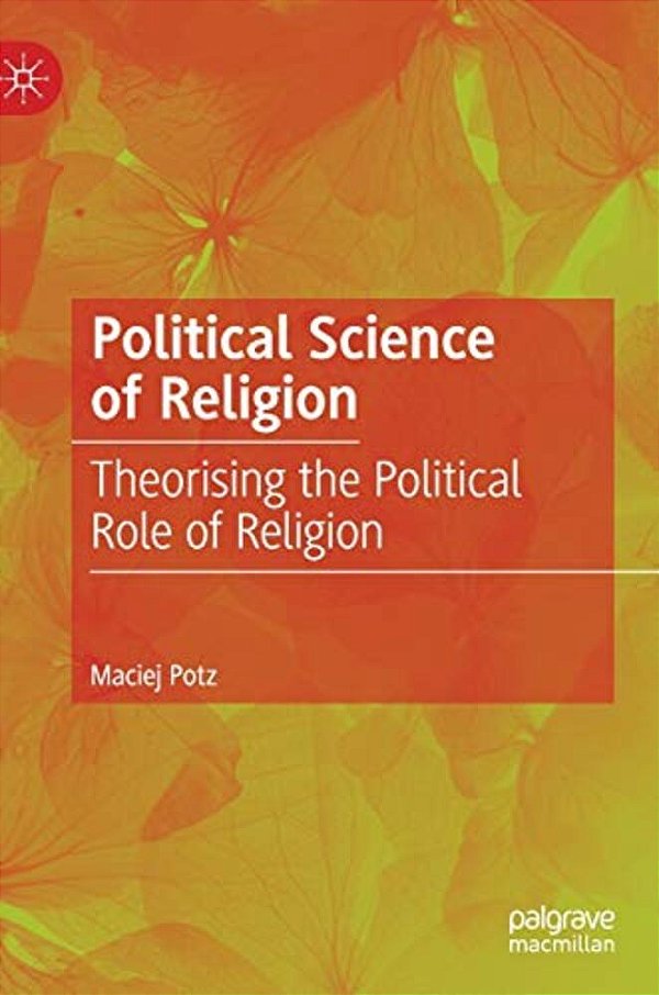 Political Science Of Religion: Theorising The Political Role Of Religion-..