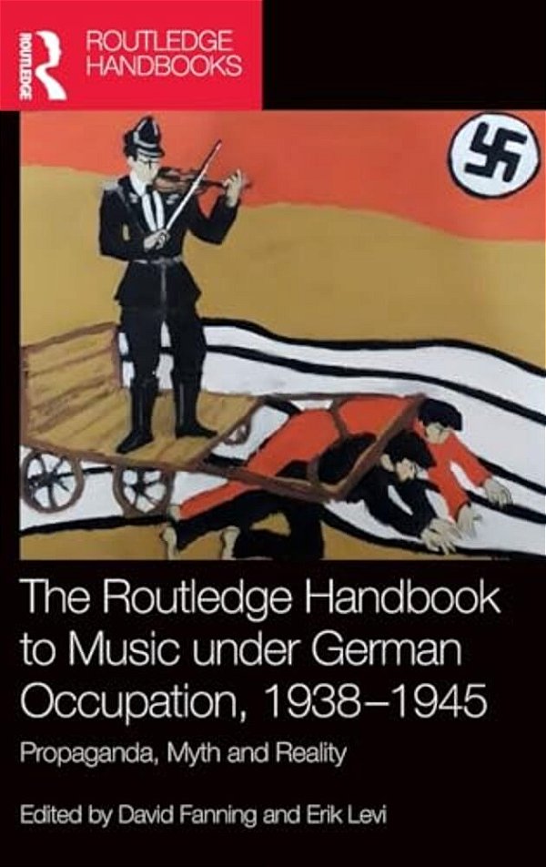The Routledge Handbook To Music Under German Occupation, 1938-1945: Propaganda, Myth And Reality-..