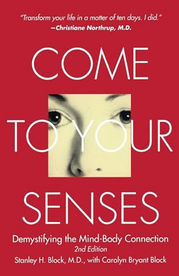 Come To Your Senses: Demystifying The Mind-Body Connection-..