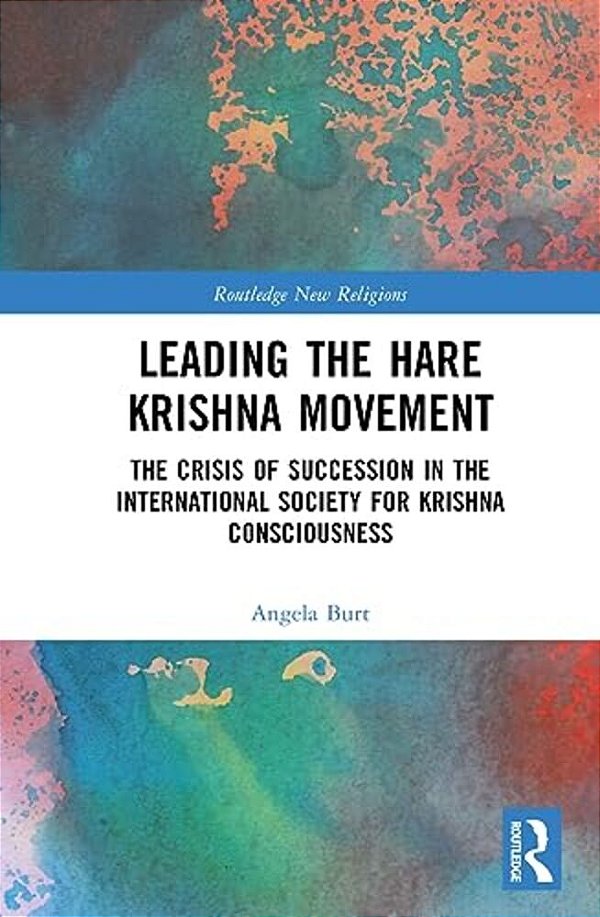 Leading The Hare Krishna Movement: The Crisis Of Succession In The International Society For Krishna Consciousness-..