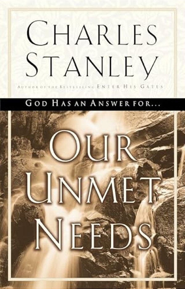 Our Unmet Needs: God Has An Answer To Our Deepest Longings-..