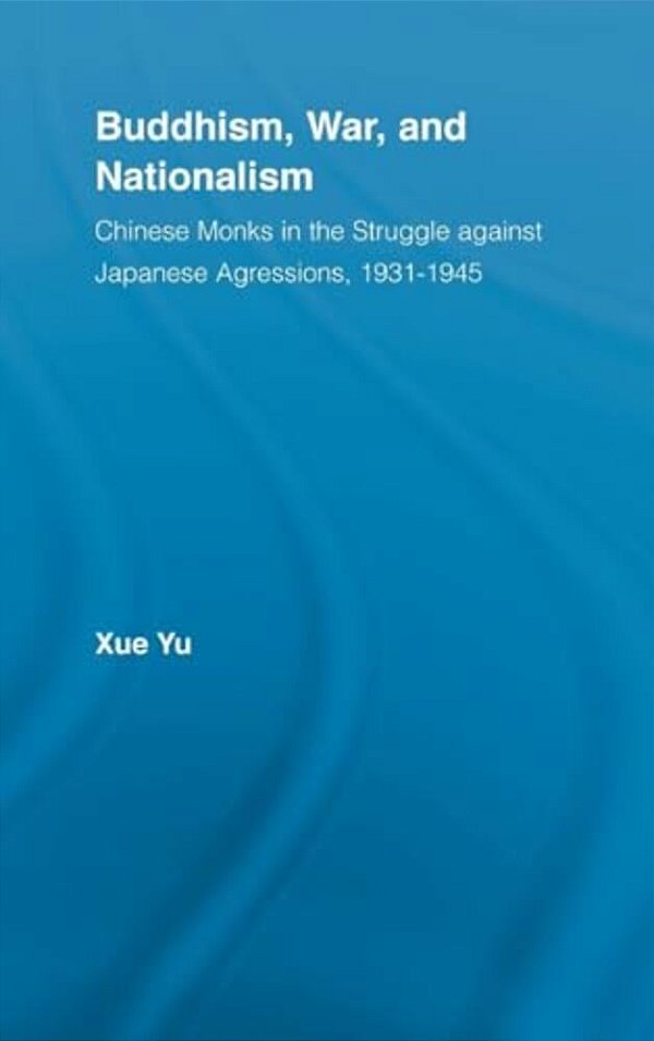 Buddhism, War, And Nationalism: Chinese Monks In The Struggle Against Japanese Aggression 1931-1945-..