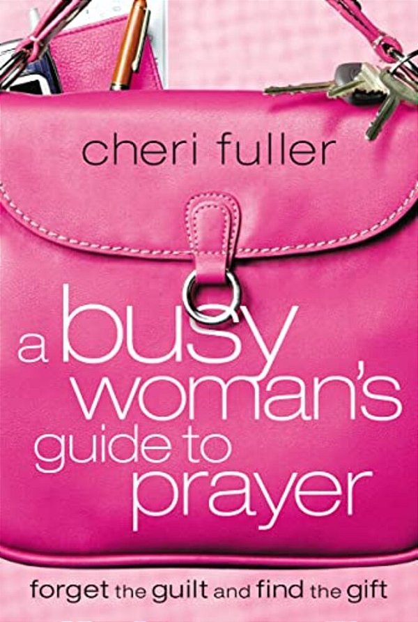A Busy Woman's Guide To Prayer-..