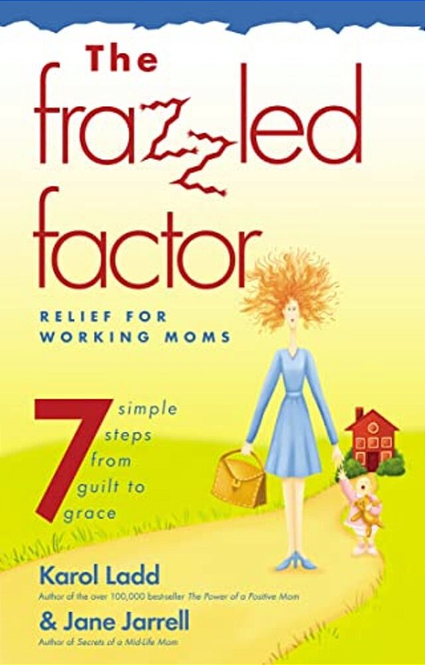 The Frazzled Factor: Relief For Working Moms-..