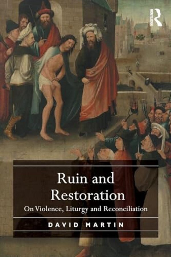 Ruin And Restoration: On Violence, Liturgy And Reconciliation-..