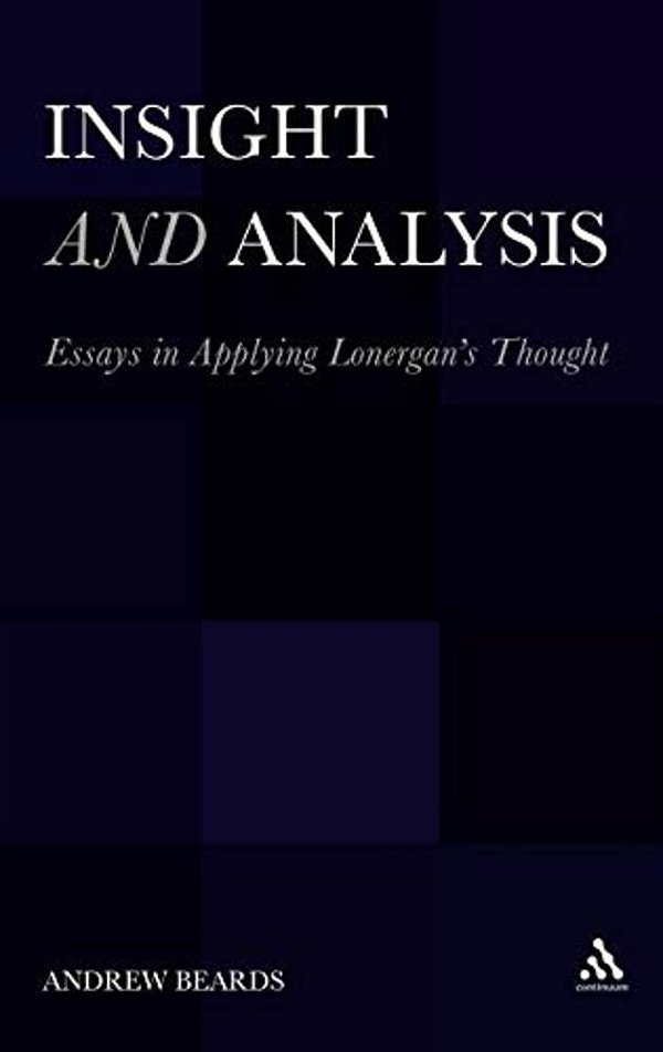 Insight And Analysis: Essays In Applying Lonergan's Thought-..