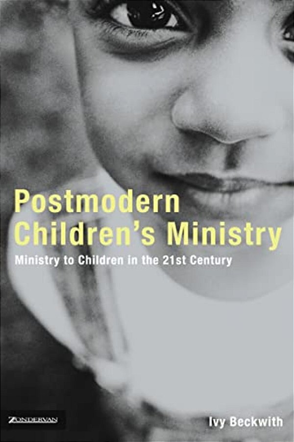 Postmodern Children's Ministry: Ministry To Children In The 21St Century Church-..