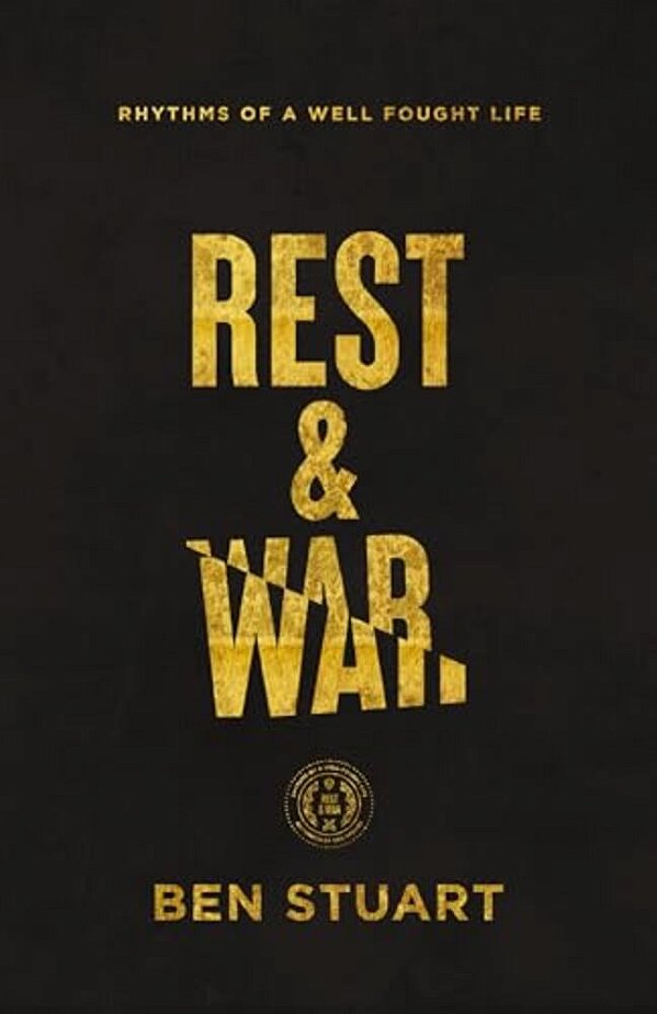 Rest And War: Rhythms Of A Well-Fought Life-..