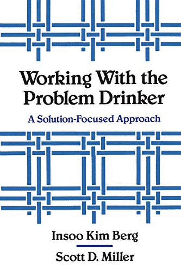 Working With The Problem Drinker: A Solutionfocused Approach-..